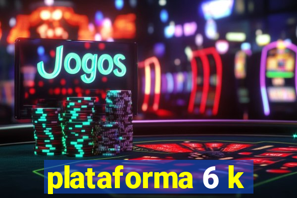 plataforma 6 k